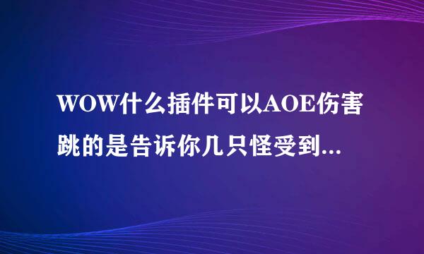WOW什么插件可以AOE伤害跳的是告诉你几只怪受到伤害 不是满屏幕的数字 还有战斗伤害影科利束数字看着很简洁怎么调