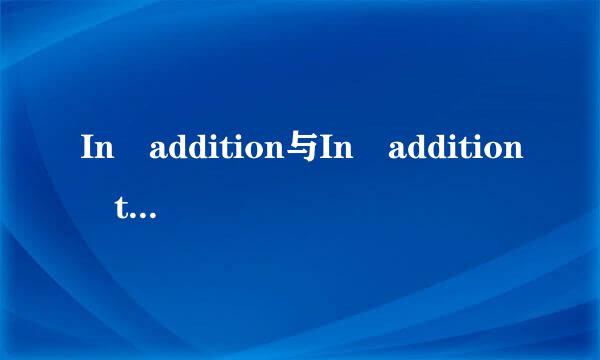 In addition与In addition to 的汉语意思及用法区别！