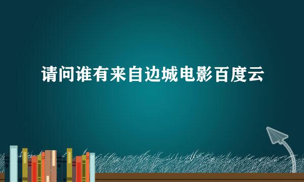 请问谁有来自边城电影百度云
