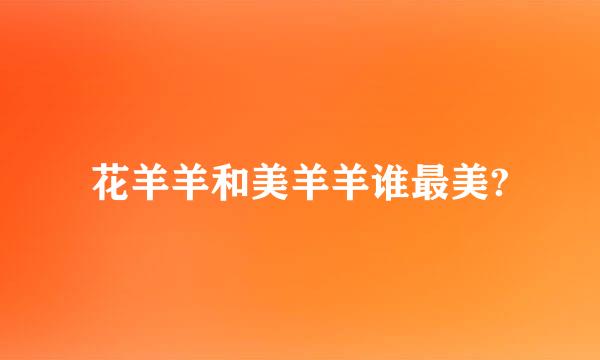 花羊羊和美羊羊谁最美?