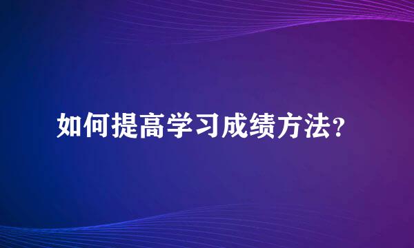 如何提高学习成绩方法？