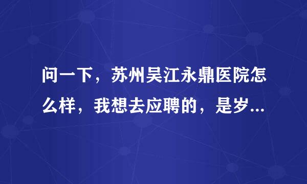 问一下，苏州吴江永鼎医院怎么样，我想去应聘的，是岁那高吃容例肥委杆二级吗?还是二甲，待遇怎么样？具体点，谢谢！急