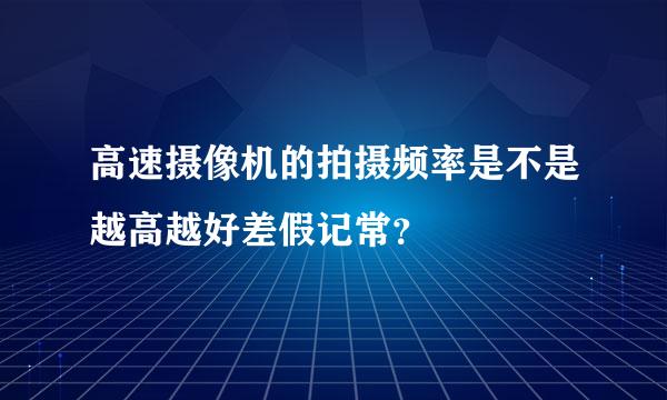 高速摄像机的拍摄频率是不是越高越好差假记常？