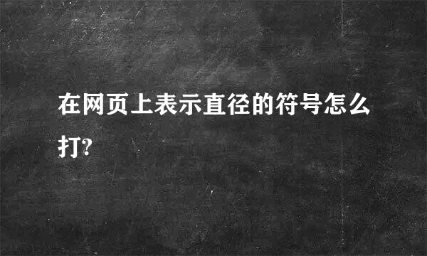 在网页上表示直径的符号怎么打?