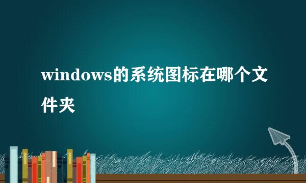 windows的系统图标在哪个文件夹