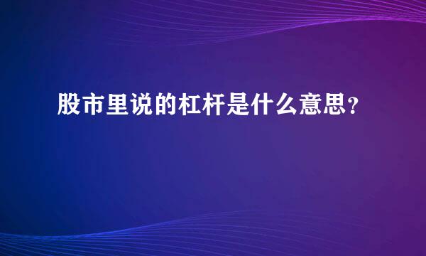 股市里说的杠杆是什么意思？