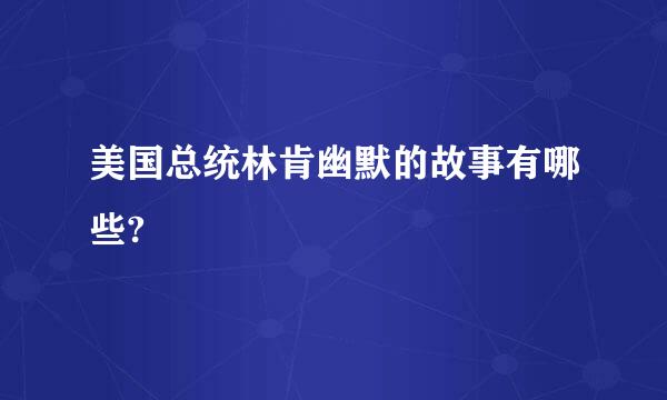 美国总统林肯幽默的故事有哪些?