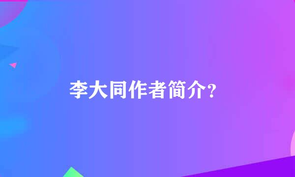 李大同作者简介？