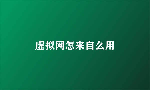 虚拟网怎来自么用