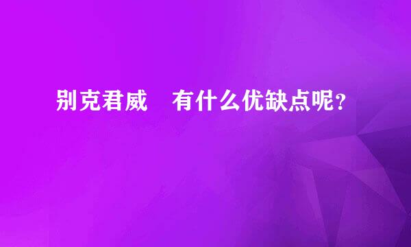 别克君威 有什么优缺点呢？