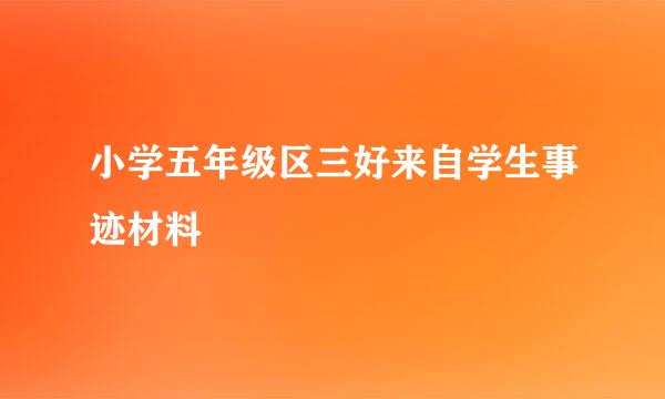 小学五年级区三好来自学生事迹材料