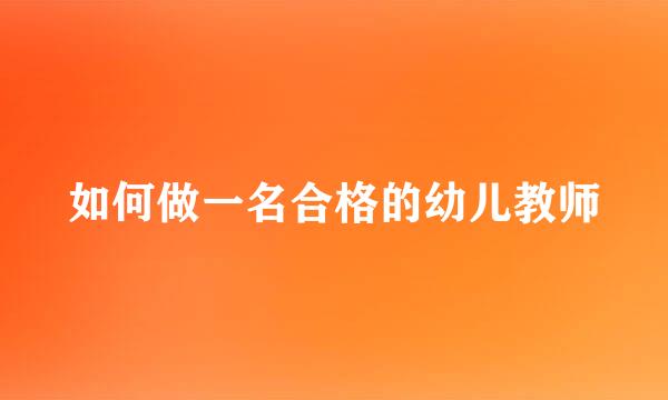 如何做一名合格的幼儿教师