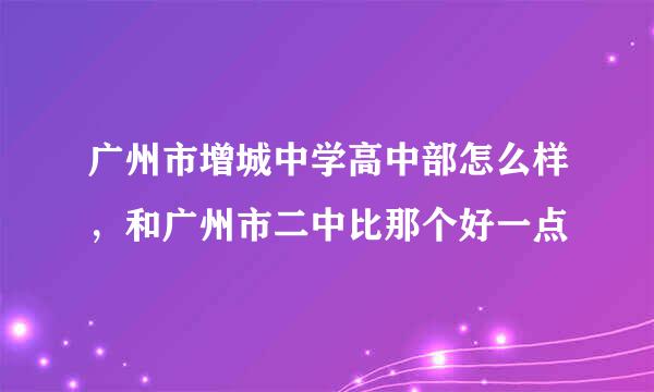 广州市增城中学高中部怎么样，和广州市二中比那个好一点