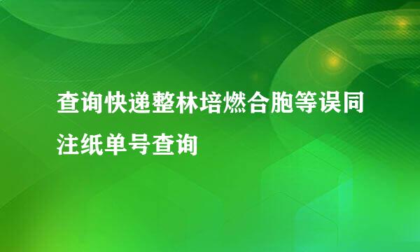 查询快递整林培燃合胞等误同注纸单号查询