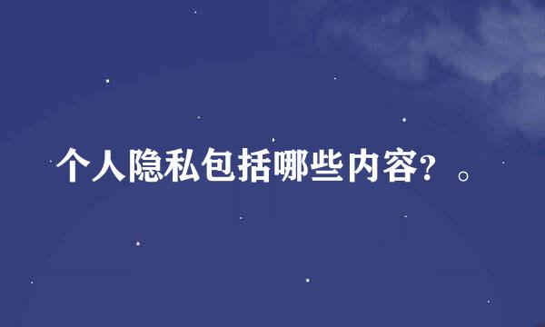 个人隐私包括哪些内容？。