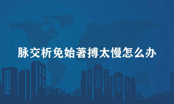 脉交析免始著搏太慢怎么办