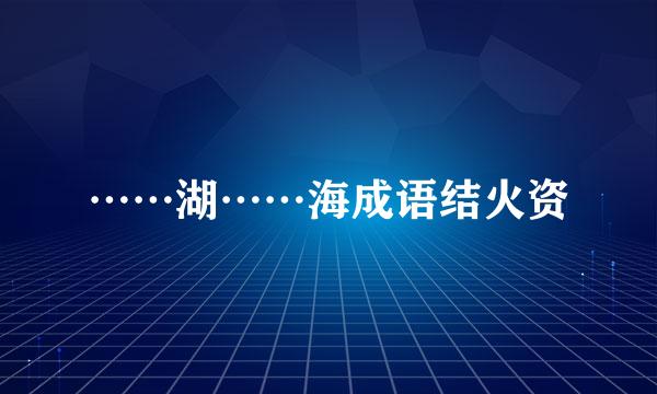 ……湖……海成语结火资