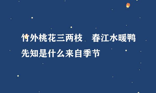 竹外桃花三两枝 春江水暖鸭先知是什么来自季节