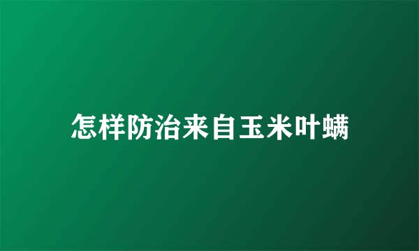 怎样防治来自玉米叶螨