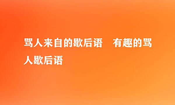 骂人来自的歇后语 有趣的骂人歇后语