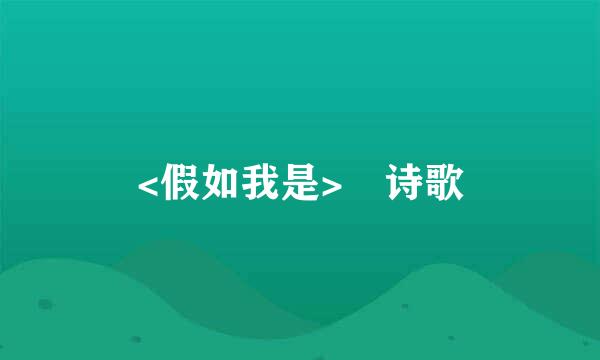 <假如我是> 诗歌