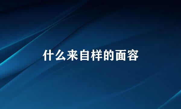 什么来自样的面容