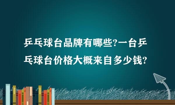 乒乓球台品牌有哪些?一台乒乓球台价格大概来自多少钱?