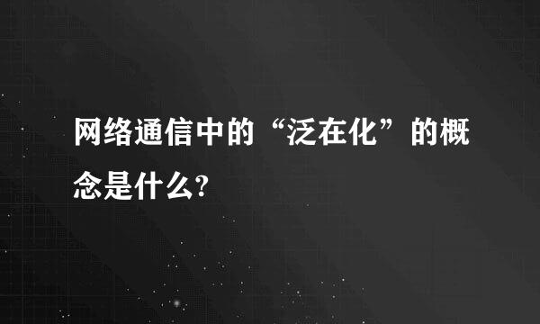 网络通信中的“泛在化”的概念是什么?