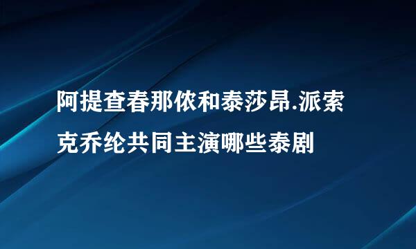 阿提查春那侬和泰莎昂.派索克乔纶共同主演哪些泰剧