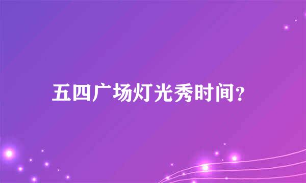 五四广场灯光秀时间？