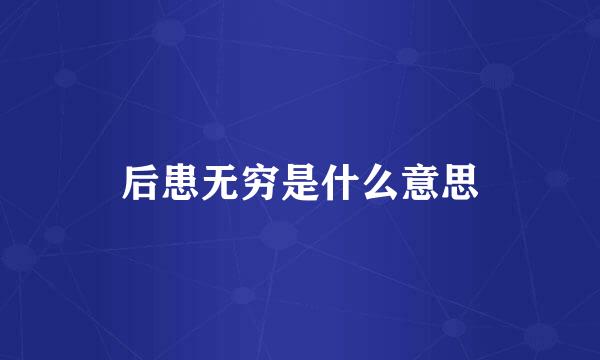 后患无穷是什么意思