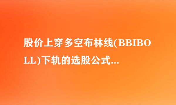 股价上穿多空布林线(BBIBOLL)下轨的选股公式－－通达信