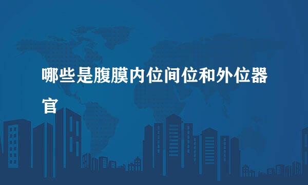哪些是腹膜内位间位和外位器官