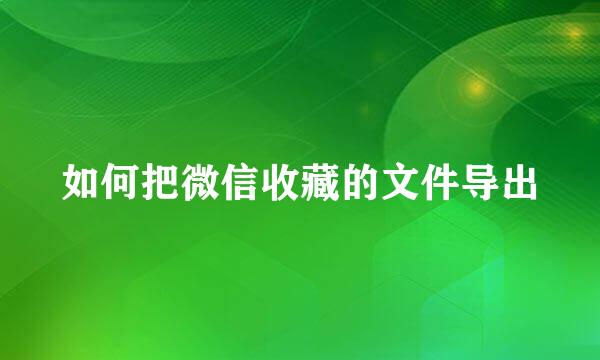 如何把微信收藏的文件导出