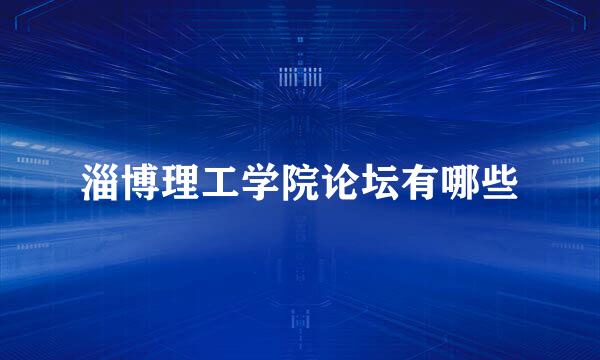淄博理工学院论坛有哪些