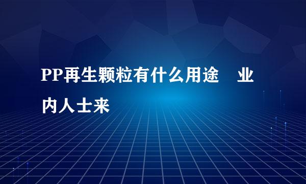 PP再生颗粒有什么用途 业内人士来