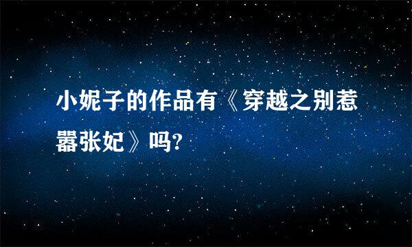 小妮子的作品有《穿越之别惹嚣张妃》吗?