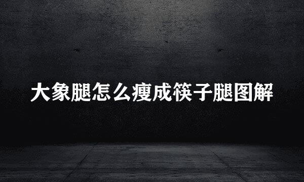 大象腿怎么瘦成筷子腿图解