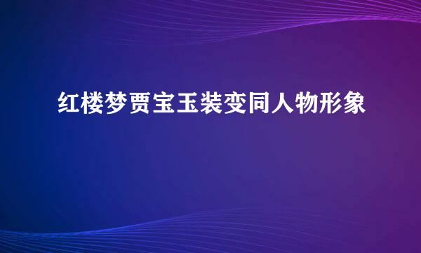 红楼梦贾宝玉装变同人物形象
