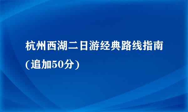 杭州西湖二日游经典路线指南(追加50分)