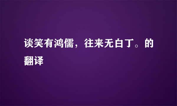 谈笑有鸿儒，往来无白丁。的翻译