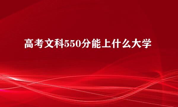 高考文科550分能上什么大学