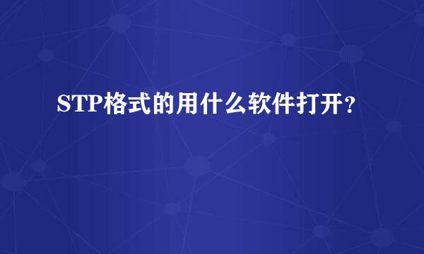 STP格式的用什么软件打开？