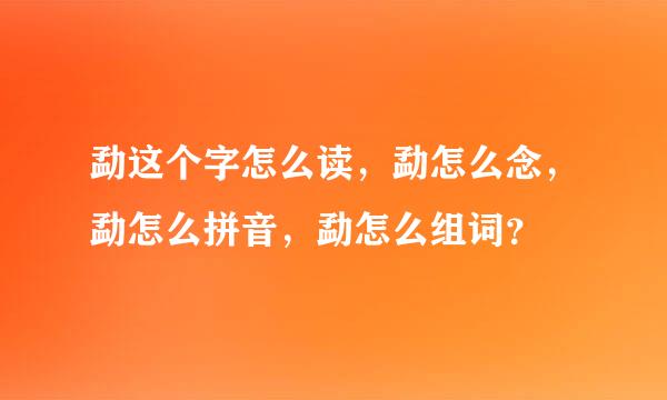 勐这个字怎么读，勐怎么念，勐怎么拼音，勐怎么组词？