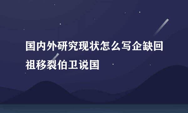 国内外研究现状怎么写企缺回祖移裂伯卫说国