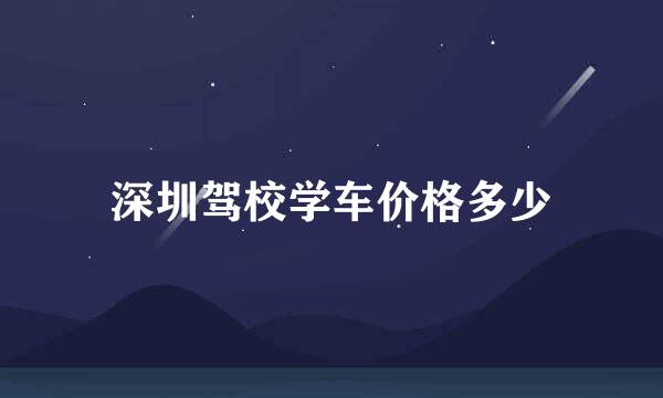 深圳驾校学车价格多少