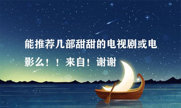 能推荐几部甜甜的电视剧或电影么！！来自！谢谢