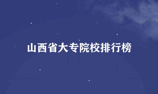 山西省大专院校排行榜