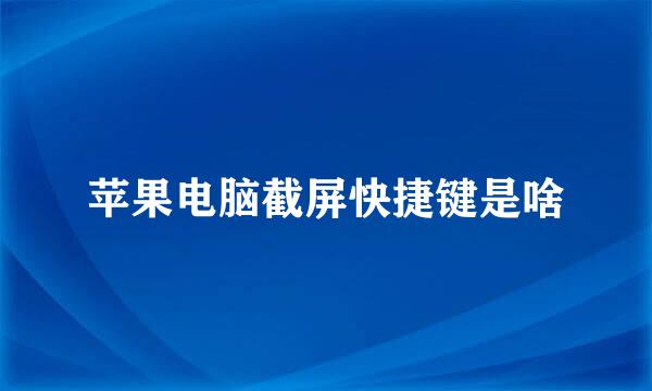 苹果电脑截屏快捷键是啥