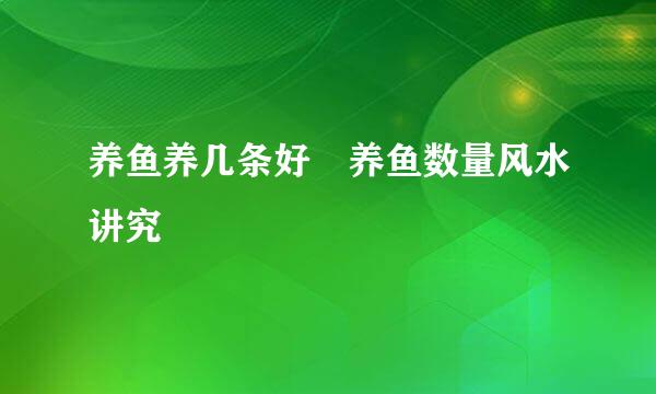 养鱼养几条好 养鱼数量风水讲究